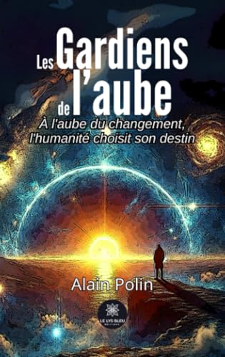 Les Gardiens de l'aube: À l'aube du changement,L'humanité choisit son destin von Le Lys Bleu Editions