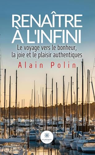 Renaître à l'infini: Le voyage vers le bonheur,la joie et le plaisir authentiques Renaître à l'infini: Le voyage vers le bonheur,la joie et le plaisir authentiques von LE LYS BLEU