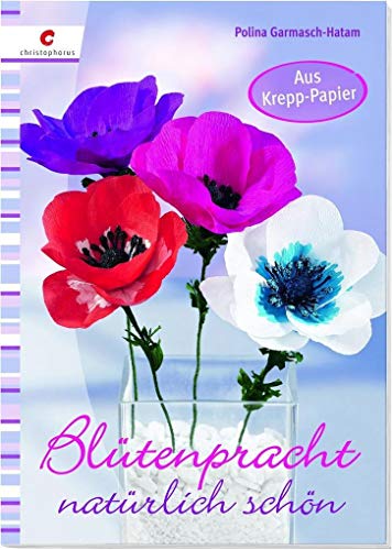 Blütenpracht natürlich schön: Aus Krepp-Papier von Christophorus Verlag