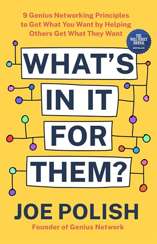 What's in it for Them?: 9 Genius Networking Principles to Get What You Want by Helping Others Get What They Want
