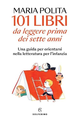 101 libri da leggere prima dei sette anni. Una guida per orientarsi nella letteratura per l'infanzia (Saggi) von Solferino