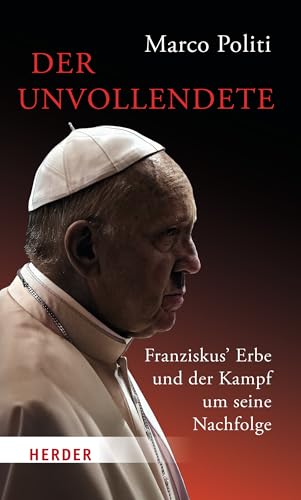 Der Unvollendete. Franziskus' Erbe und der Kampf um seine Nachfolge von Verlag Herder