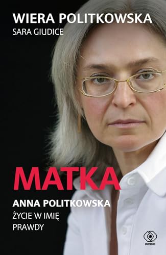 Matka. Anna Politkowska.: Życie w imię prawdy von Rebis