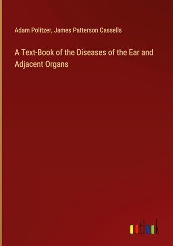 A Text-Book of the Diseases of the Ear and Adjacent Organs A Text-Book of the Diseases of the Ear and Adjacent Organs von Outlook Verlag