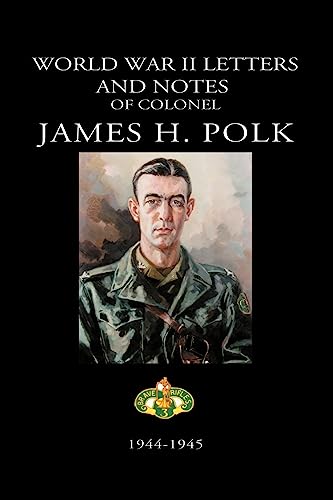 World War II Letters and Notes of Colonel James H. Polk: 1944-1945 von Elderberry Press (OR)