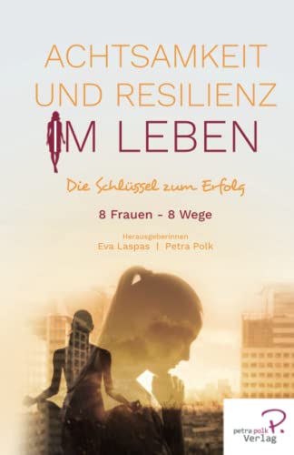 Achtsamkeit und Resilienz im Leben: Die Schlüssel zum Erfolg (W.I.N Women in Network®) Achtsamkeit und Resilienz im Leben: Die Schlüssel zum Erfolg (W.I.N Women in Network®)