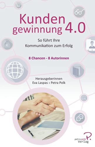 Kundengewinnung 4.0: So führt Ihre Kommunikation zum Erfolg (Kundengewinnung Petra Polk Verlag) von 978-3-9821968