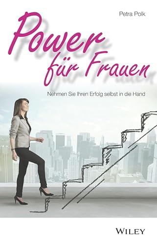 Power für Frauen: Nehmen Sie Ihren Erfolg selbst in die Hand