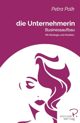 die Unternehmerin: Businessaufbau: Businessaufbau: Mit Strategie und Intuition von 978-3-9824354