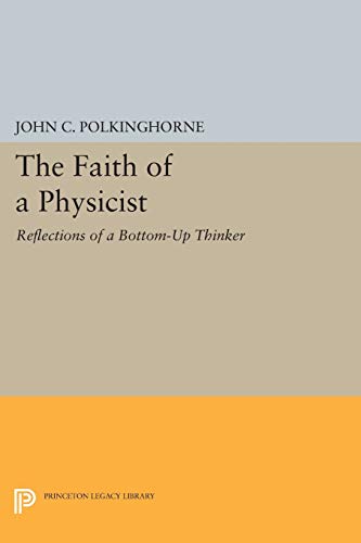 The Faith of a Physicist: Reflections of a Bottom-Up Thinker (Princeton Legacy Library): Reflections of a Bottom-Up Thinker: The Gifford Lectures for 1993-4