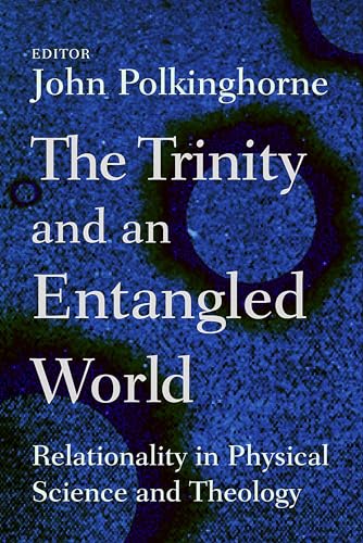 The Trinity and an Entangled World: Relationality in Physical Science and Theology The Trinity and an Entangled World: Relationality in Physical Science and Theology