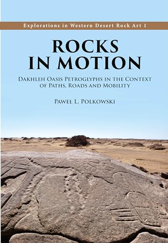 Rocks in Motion: Dakhleh Oasis Petroglyphs in the Context of Paths, Roads and Mobility (Explorations in Western Desert Rock, 1, Band 1) von Oxbow Books
