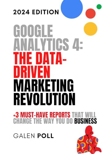 Google Analytics 4: The Data-Driven Marketing Revolution: +3 Must-Have Reports That Will Change The Way You Do Business von Independently published