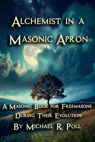 Alchemist in a Masonic Apron: A Masonic Book for Freemasons During Their Evolution Alchemist in a Masonic Apron: A Masonic Book for Freemasons During Their Evolution