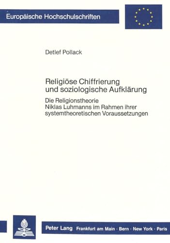 Religiöse Chiffrierung und soziologische Aufklärung: Die Religionstheorie Niklas Luhmanns im Rahmen ihrer systemtheoretischen Voraussetzungen ... 23: Theology / Série 23: Théologie, Band 322)