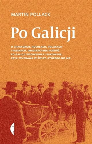 Po Galicji: O chasydach, Hucułach, Polakach i Rusinach. Imaginacyjna podróż po Galicji Wschodniej i Bukowinie, c