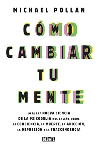 Cómo cambiar tu mente / How to Change Your Mind: Lo que la nueva ciencia de la psicodelia nos enseña sobre la conciencia, la muerte, la adicción, la depresión y la transcendencia (Sociedad) von DEBATE