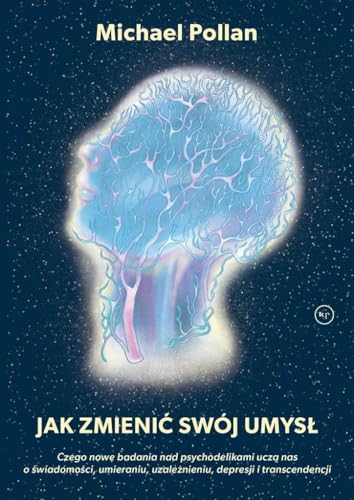 Jak zmienić swój umysł?: Czego nowe badania nad psychodelikami uczą nas o świadomości, umieraniu, uzależnieniu, depresji i tr