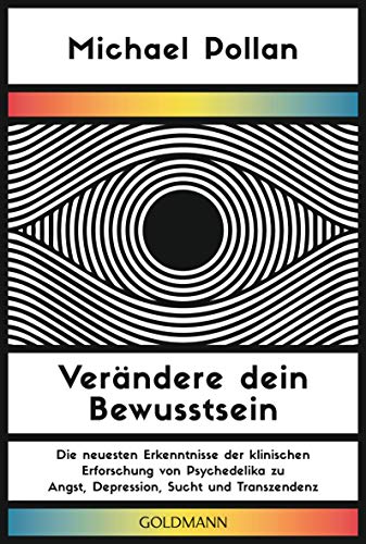 Verändere dein Bewusstsein: Die neuesten Erkenntnisse der klinischen Erforschung von Psychedelika zu Angst, Depression, Sucht und Transzendenz von Goldmann TB