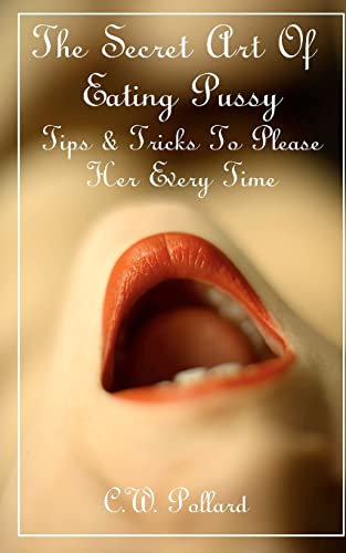 The Secret Art Of Eating Pussy : Tips & Tricks To Please Her Every Time von CREATESPACE
