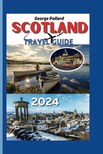 Scotland Travel Guide 2024: A Journey Through Rich History, Nature and Vacation Escapes von Independently published