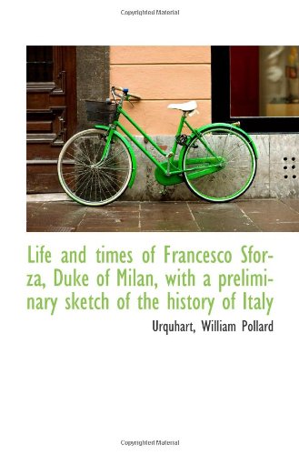 Life and times of Francesco Sforza, Duke of Milan, with a preliminary sketch of the history of Italy Life and times of Francesco Sforza, Duke of Milan, with a preliminary sketch of the history of Italy von BiblioBazaar