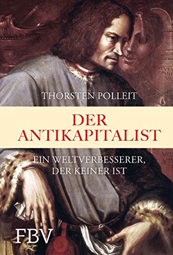 Der Antikapitalist: Ein Weltverbesserer der keiner ist. Wie sich eine vernünftige Zukunft im Kapitalismus statt Antikapitalismus gestalten lässt Der Antikapitalist: Ein Weltverbesserer der keiner ist. Wie sich eine vernünftige Zukunft im Kapitalismus statt Antikapitalismus gestalten lässt