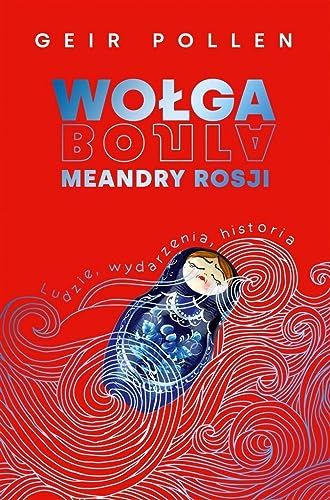 Wołga. Meandry Rosji: Ludzie, wydarzenia, historia