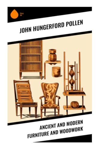 Ancient and Modern Furniture and Woodwork von Sharp Ink