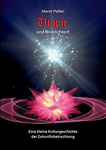 Utopie und Wirklichkeit: Eine kleine Kulturgeschichte der Zukunftsbetrachtung