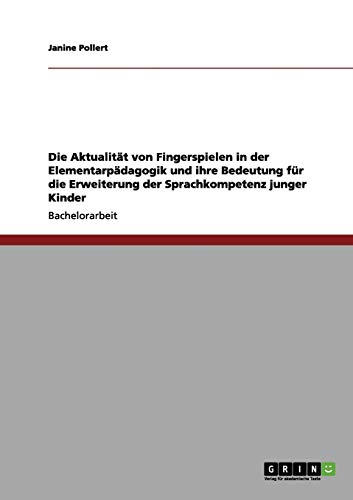 Die Aktualität von Fingerspielen in der Elementarpädagogik und ihre Bedeutung für die Erweiterung der Sprachkompetenz junger Kinder von Grin Verlag