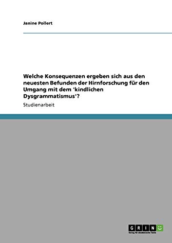 Welche Konsequenzen ergeben sich aus den neuesten Befunden der Hirnforschung für den Umgang mit dem 'kindlichen Dysgrammatismus'?