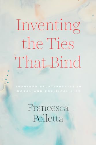 Inventing the Ties That Bind: Imagined Relationships in Moral and Political Life