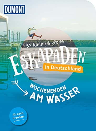52 kleine & große Eskapaden in Deutschland – Wochenenden am Wasser: Ab nach draußen! (DUMONT Eskapaden)