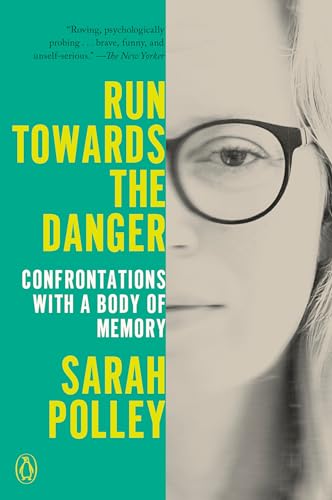Run Towards the Danger: Confrontations with a Body of Memory von Penguin Publishing Group