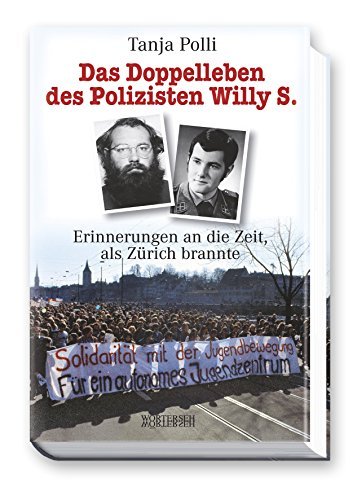 Das Doppelleben des Polizisten Willy S.: Erinnerungen an die Zeit, als Zürich brannte von Wörterseh Verlag