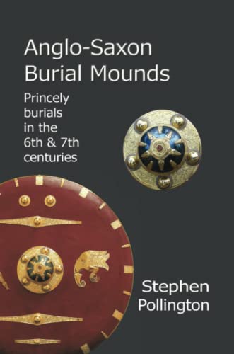 Anglo-Saxon Burial Mounds: Princely Burials in the 6th & 7th Centuries