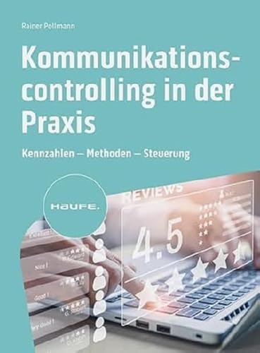 Kommunikationscontrolling in der Praxis: Kennzahlen – Methoden – Steuerung (Haufe Fachbuch) von Haufe