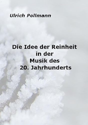 Die Idee der Reinheit in der Musik des 20. Jahrhunderts: Musik von Anton Webern, Morton Feldman und Giacinto Scelsi im Lichte der ästhetischen Diskussionen des 19. Jahrhunderts