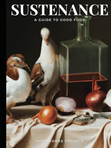Sustenance: A Guide to Good Food von Independently published