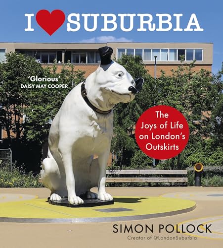 I Love Suburbia: The Joys of Life on London’s Outskirts