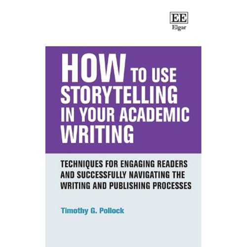 How to Use Storytelling in Your Academic Writing: Techniques for Engaging Readers and Successfully Navigating the Writing and Publishing Processes (How to Guides)