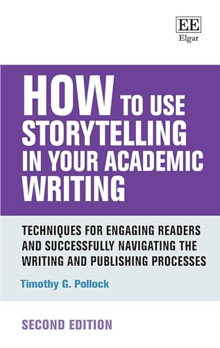 How to Use Storytelling in Your Academic Writing: Techniques for Engaging Readers and Successfully Navigating the Writing and Publishing Processes: Second Edition (How to Guides) von Edward Elgar Publishing Ltd