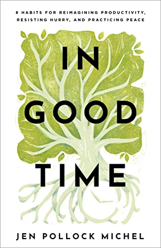 In Good Time: 8 Habits for Reimagining Productivity, Resisting Hurry, and Practicing Peace von Baker Books