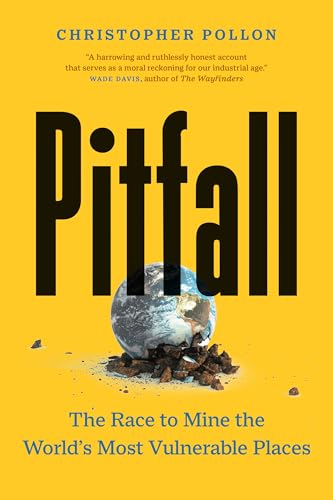 Pitfall: The Race to Mine the World’s Most Vulnerable Places (“An important account”―Bill McKibben)