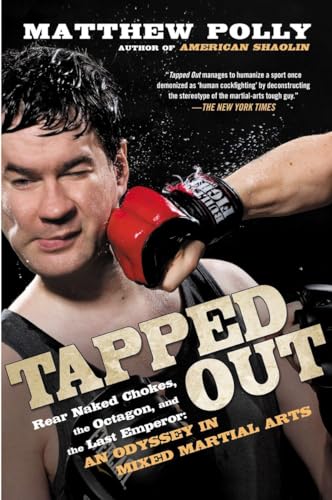 Tapped Out: Rear Naked Chokes, the Octagon, and the Last Emperor: An Odyssey in Mixed Martia l Arts Tapped Out: Rear Naked Chokes, the Octagon, and the Last Emperor: An Odyssey in Mixed Martia l Arts