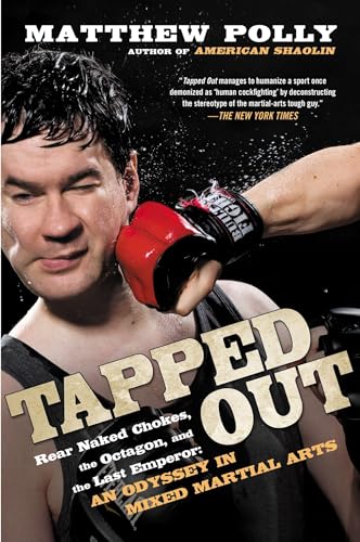 Tapped Out: Rear Naked Chokes, the Octagon, and the Last Emperor: An Odyssey in Mixed Martia l Arts Tapped Out: Rear Naked Chokes, the Octagon, and the Last Emperor: An Odyssey in Mixed Martia l Arts