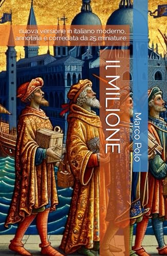 Il MILIONE: Nuova versione in italiano moderno, annotata e corredata da 25 miniature