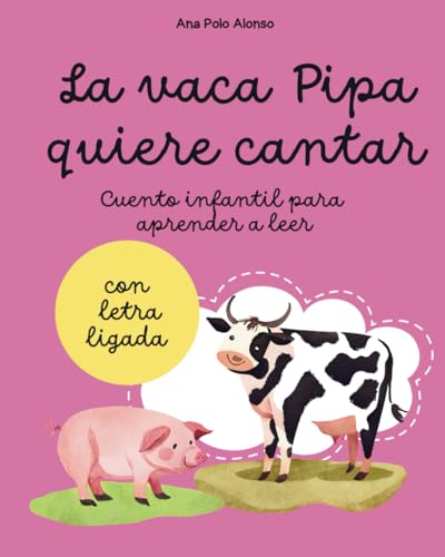 La vaca Pipa quiere cantar. Cuento infantil para aprender a leer. 3 a 5 años. Con letra ligada.