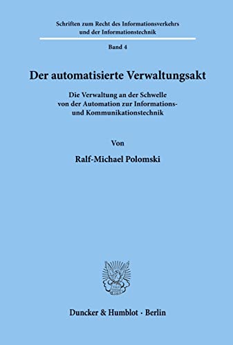 Der automatisierte Verwaltungsakt.: Die Verwaltung an der Schwelle von der Automation zur Informations- und Kommunikationstechnik. (Schriften zum ... und der Informationstechnik)
